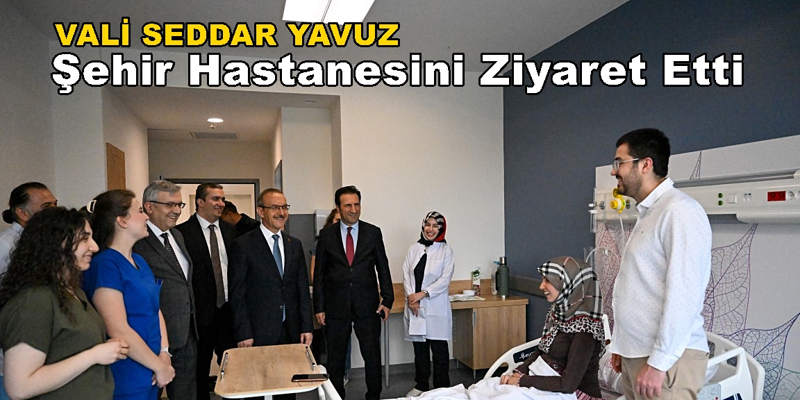 Vali Seddar Yavuz Kocaeli Ehir Hastanesini Ziyaret Etti