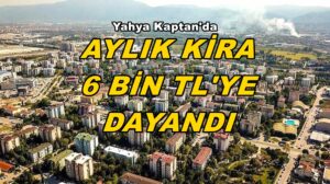 Yahya Kaptan’da Kiralık Daire Fiyatları 6 Bin TL’ye Dayandı!