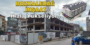 BOZKALEDAĞ İNŞAAT “HIZLA YÜKSELİYOR”