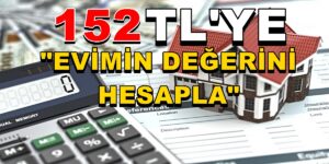 152 TL’YE EV EVİMİN DEĞERİNİ HESAPLA