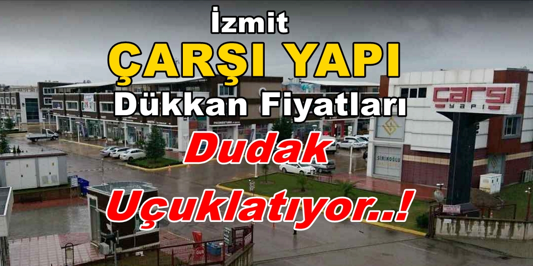 İzmit Çarşı Yapı Satılık Dükkan Fiyatları Dudak Uçuklatıyor!