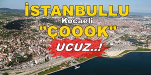 İstanbullu için Kocaeli “ÇOOOK” ucuz..!