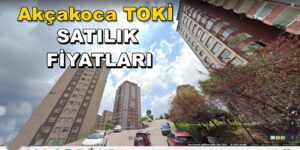 AKÇAKOCA TOKİ VE ÜNİVERSİTE EVLERİ SATILIK DAİRELER