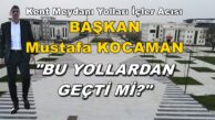 BAŞKAN KOCAMAN BU YOLLARDAN GEÇTİ Mİ?