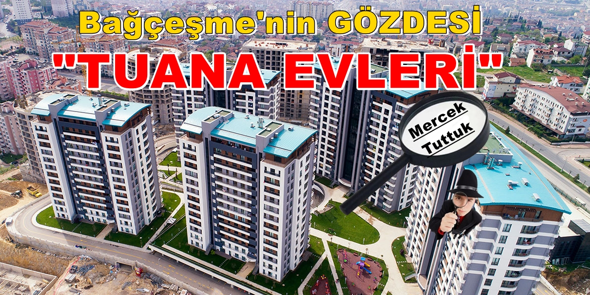 TUANA EVLERİ Satılık Daire Fiyatları Yorumu “MERCEK” Tuttuk