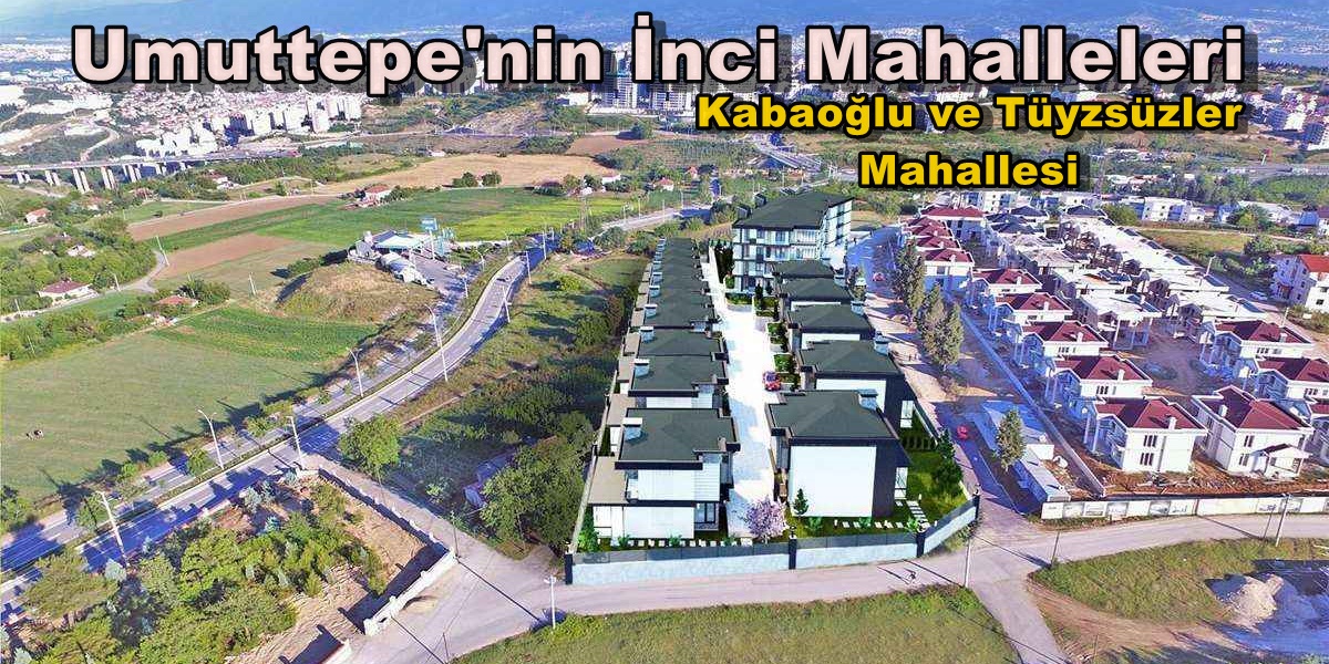 Umuttepe’nin İnci Mahalleleri: Kabaoğlu ve Tüysüzler Mahallesi
