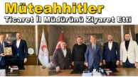 Müteahhitler, Ticaret İl Müdürünü Ziyaret Etti.