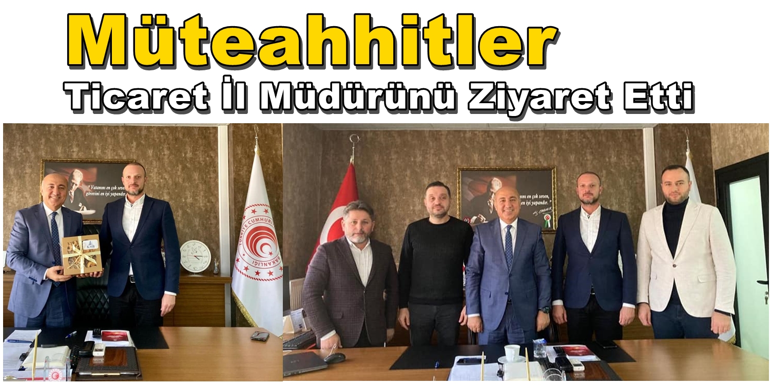 Müteahhitler, Ticaret İl Müdürünü Ziyaret Etti.