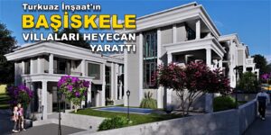 TURKUAZ İNŞAAT’IN VİLLALARI HEYECAN YARATTI