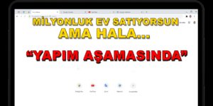 MİLYONLUK EV SATIYOR AMA HALA “YAPIM AŞAMASINDA”