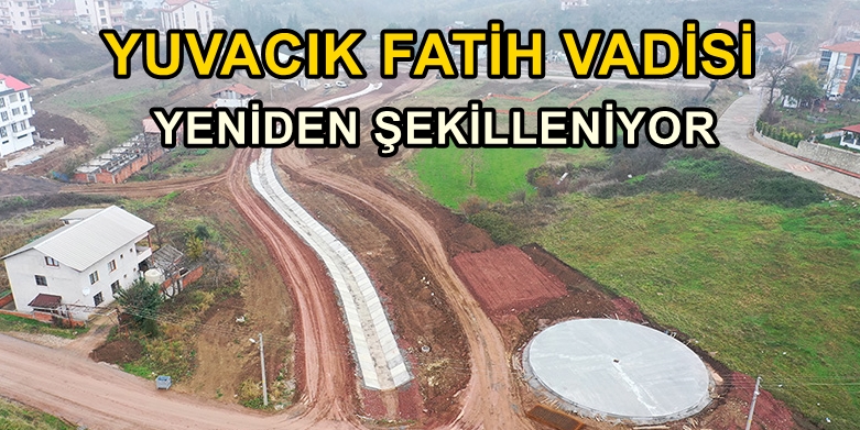 VADİ YENİDEN ŞEKİLLENİYOR…