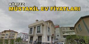 KÖRFEZ SATILIK MÜSTAKİL EV FİYATLARI