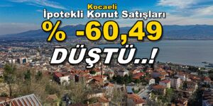 İpotekli Konut Satışlarındaki düşüş % -60,49