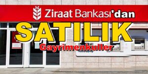 Ziraat Bankası’ndan Satılık Gayrimenkuller Listesi