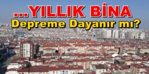 25-50-40-35-30 Yıllık Bina Depreme Dayanır Mı? Aranan Cümle