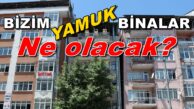 Bizim Hasarlı YAMUK Binalar Ne Olacak?