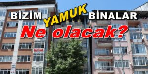 Bizim Hasarlı YAMUK Binalar Ne Olacak?