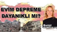 “EVİM DEPREME DAYANIKLI MI?” Betül KURTULUŞ Köşe Yazısı