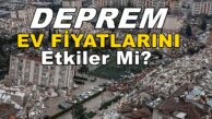 Deprem Ev Fiyatlarını Etkiler mi? Cevap…!