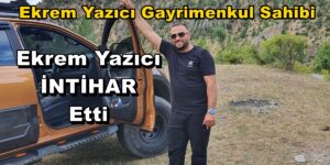 Ekrem Yazıcı Gayrimenkul’ün sahibi Ekrem Yazıcı İntihar etti
