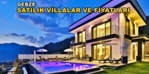 GEBZE SATILIK VİLLA FİYATLARI VE DETAYLAR