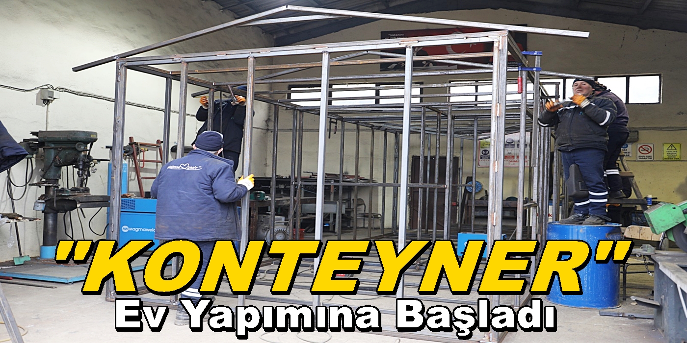 BELEDİYE, Öz Kaynakları İle Konteyner Ev Yapımına Başladı