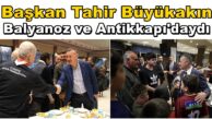 Belediye Başkanı Tahir Büyükakın Balyanoz ve Antikkapı’daydı