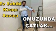 Ev Sahibi-Kiracı Savaşı “OMUZUNDA ÇATLAK VAR”