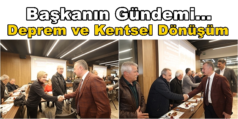 Başkan Büyükakın’ın gündemi “DEPREM VE KENTSEL DÖNÜŞÜM”