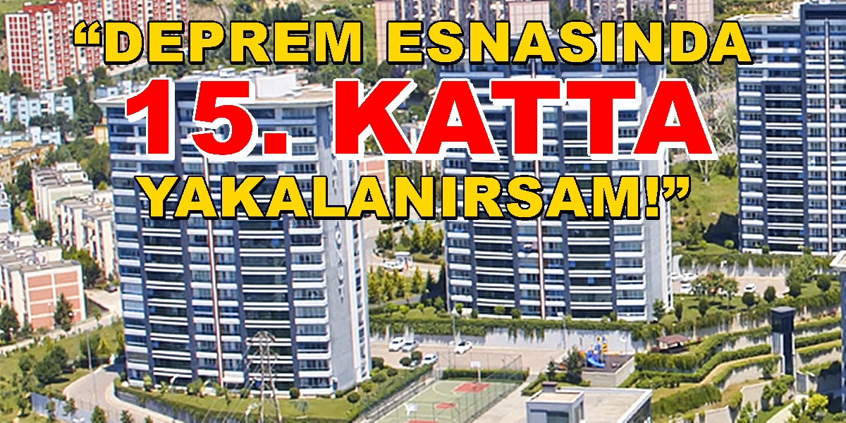 “DEPREM ESNASINDA 15. KATTA YAKALANIRSAM!”