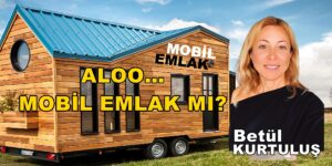 “ALOO…MOBİL EMLAK MI?” Betül Kurtuluş Köşe Yazısı