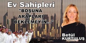 Ev Sahipleri Boşuna Arapları Beklemeyin (Emlak Köşe Yazısı)