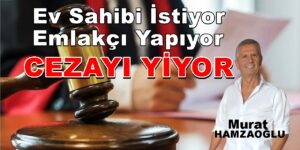 Ev Sahibi İstiyor Emlakçı Yapıyor CEZAYI YİYOR Köşe Yazısı