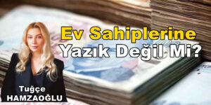 Ev Sahiplerine Yazık Değil Mi? Tuğçe Hamzaoğlu Köşe Yazısı