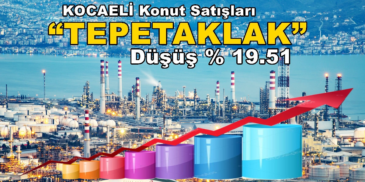 Kocaeli Konut Satışları “TEPETAKLAK” Oldu Düşüş % 19.51