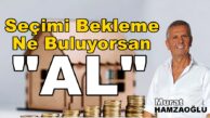 Seçimi Bekleme Ne Buluyorsan AL Murat Hamzaoğlu Köşe Yazısı