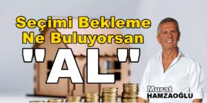 Seçimi Bekleme Ne Buluyorsan AL Murat Hamzaoğlu Köşe Yazısı