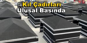 “Çadır Yaşam Alanı” Kıl Çadırları Ulusal Basında Yer Buldu