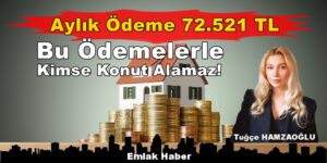 Aylık Ödeme 72.521 TL Bu Ödemelerle Kimse Konut Alamaz!