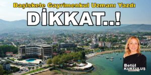 Başiskele Gayrimenkul Uzmanı Betül Kurtuluş Yazdı Dikkat..! 