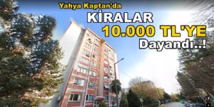 DİKKAT..! Yahya Kaptan’da Kiralar 10.000 TL’ye Dayandı.