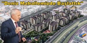 Kentsel Yenilemede İkinci Proje Deniz Mahallemizde Başlattık