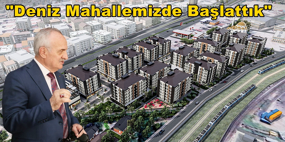 Kentsel Yenilemede İkinci Proje Deniz Mahallemizde Başlattık