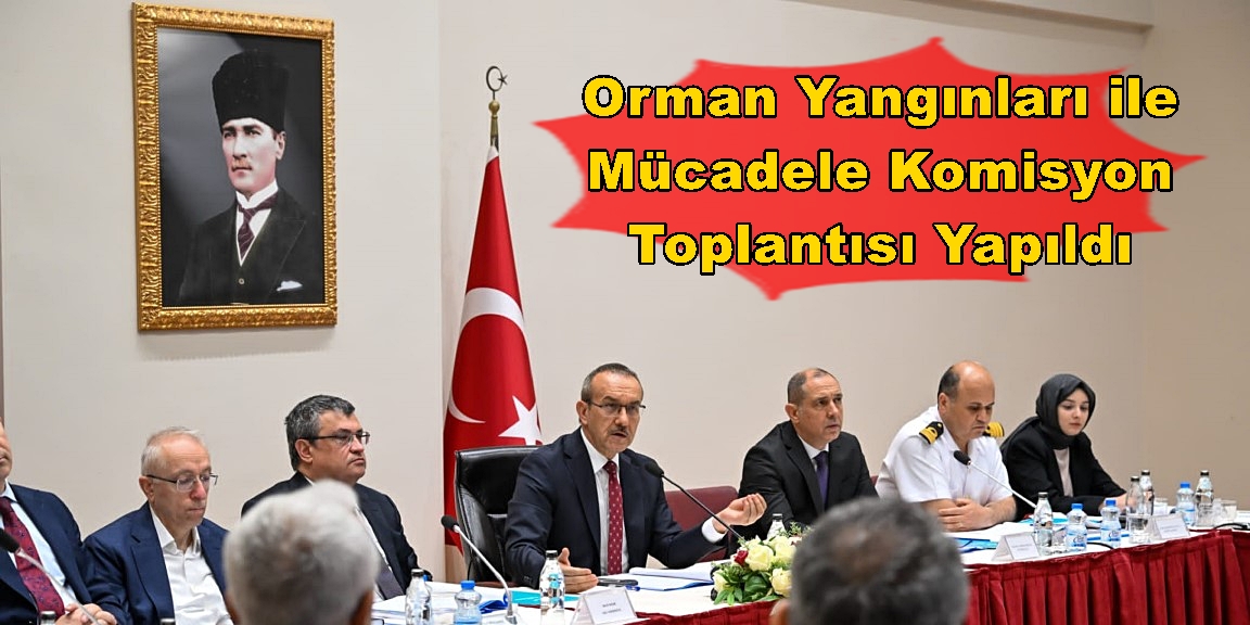 Orman Yangınları ile Mücadele Komisyon Toplantısı Yapıldı