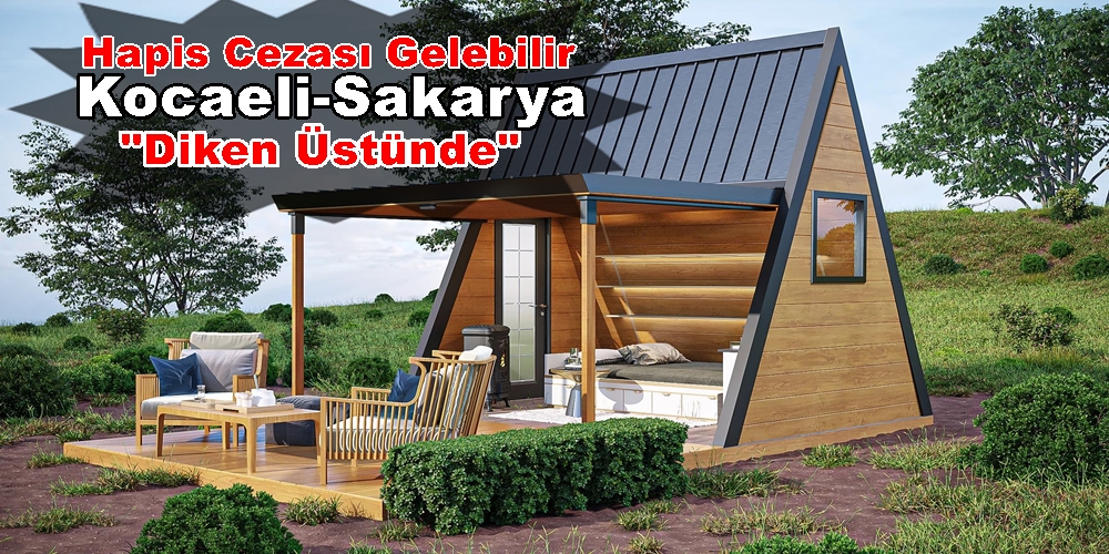 Tiny House Hapis Cezası Sakarya ve Kocaeli’ni Endişelendirdi