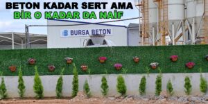 Bursa Beton “BETON KADAR SERT, BİR O KADAR DA NAİF”