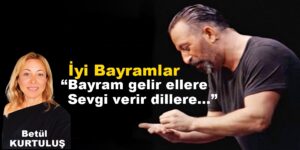 “Bayram gelir ellere, sevgi verir dillere…” İYİ BAYRAMLAR