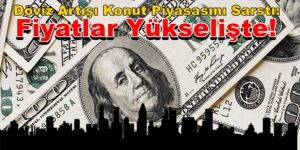 Döviz Artışı Konut Piyasasını Sarstı: Fiyatlar Yükselişte!