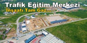 Gebze Pelitli Trafik Eğitim Merkezi İnşaatı Tam Gaz Devam…