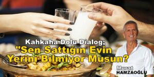 Kahkaha Dolu Dialog “Sattığın Evin Yerini Bilmiyor Musun?”